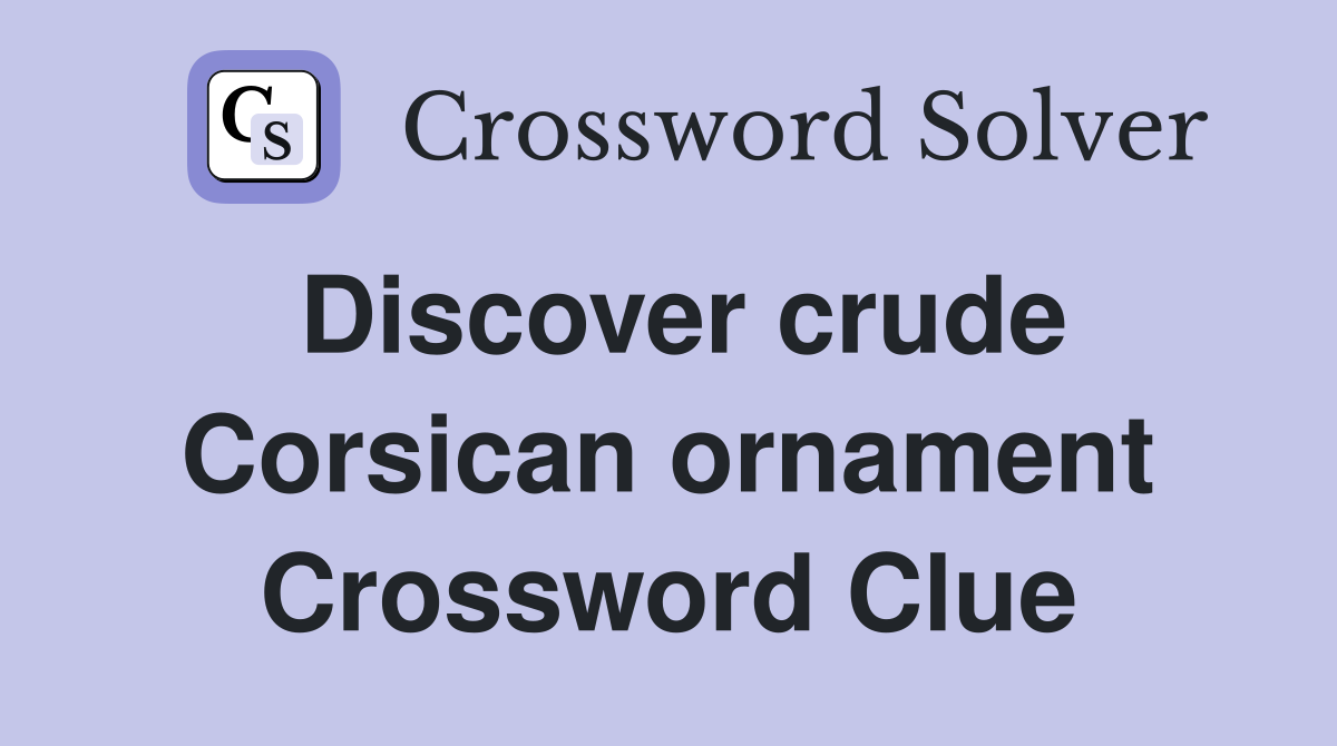 Discover crude Corsican ornament Crossword Clue