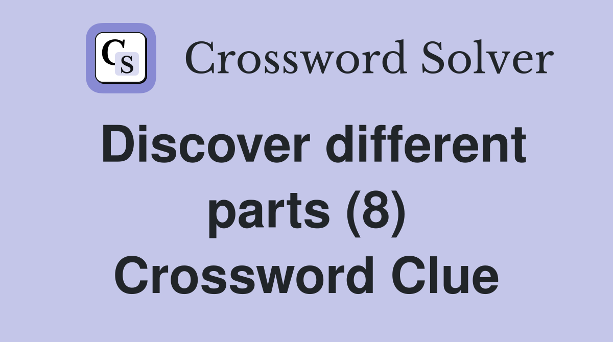 Discover different parts (8) Crossword Clue