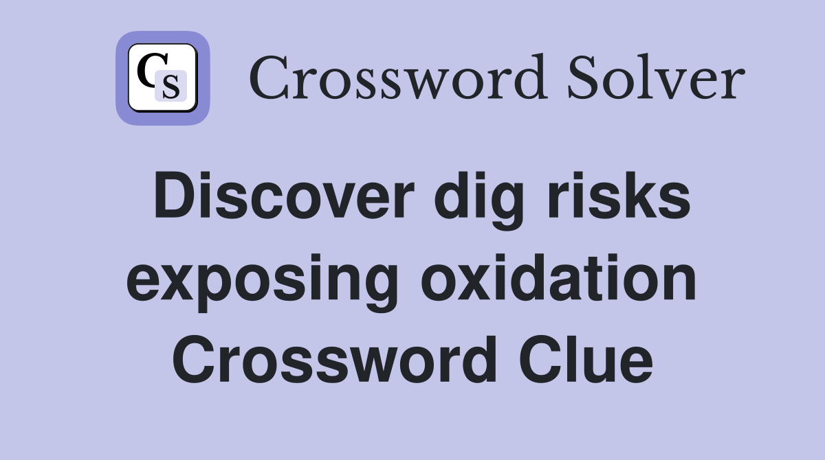 Discover dig risks exposing oxidation Crossword Clue