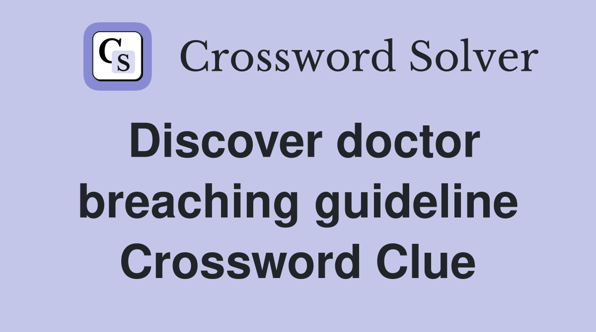 Discover doctor breaching guideline Crossword Clue