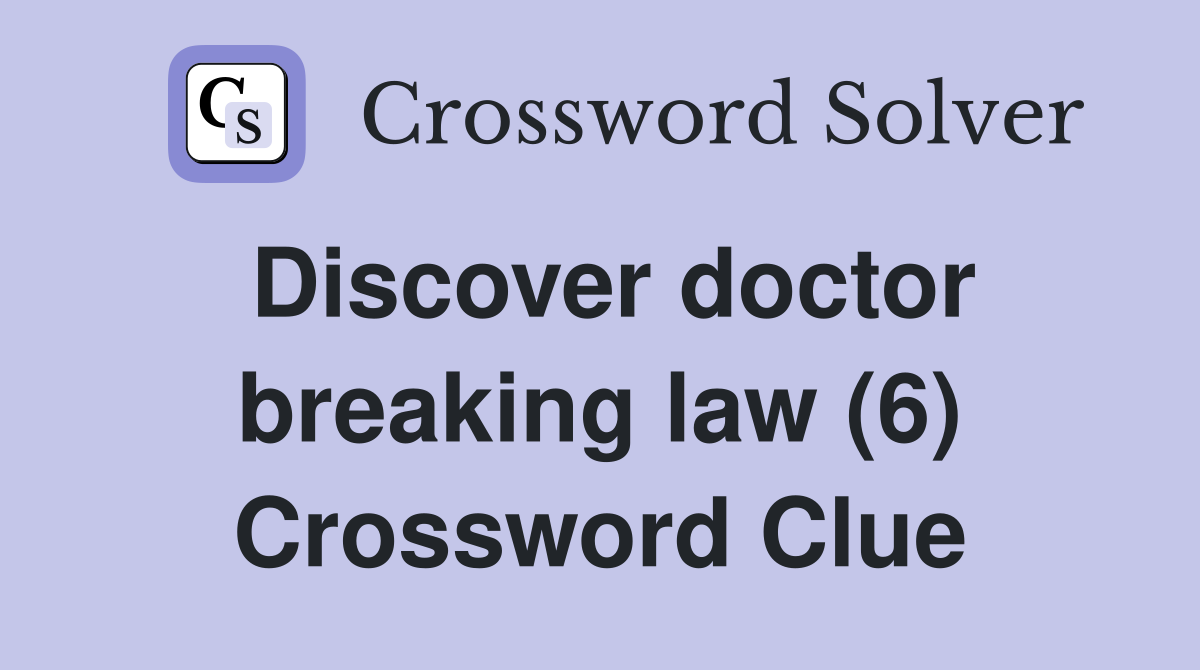 Discover doctor breaking law (6) Crossword Clue