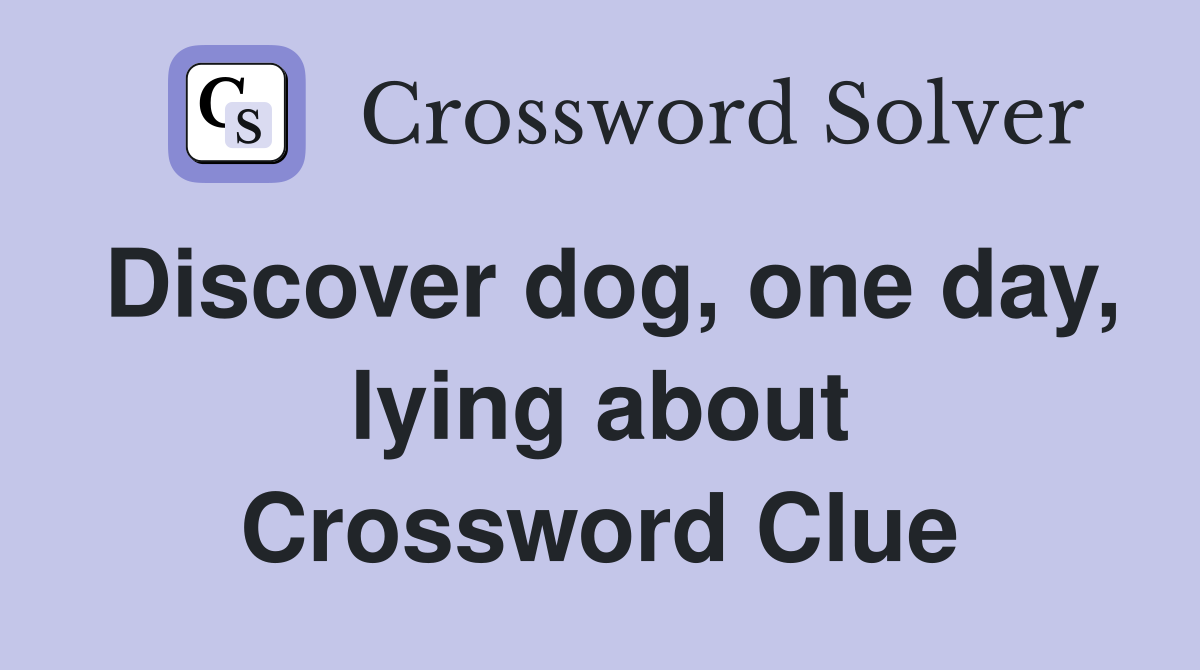 Discover dog, one day, lying about Crossword Clue