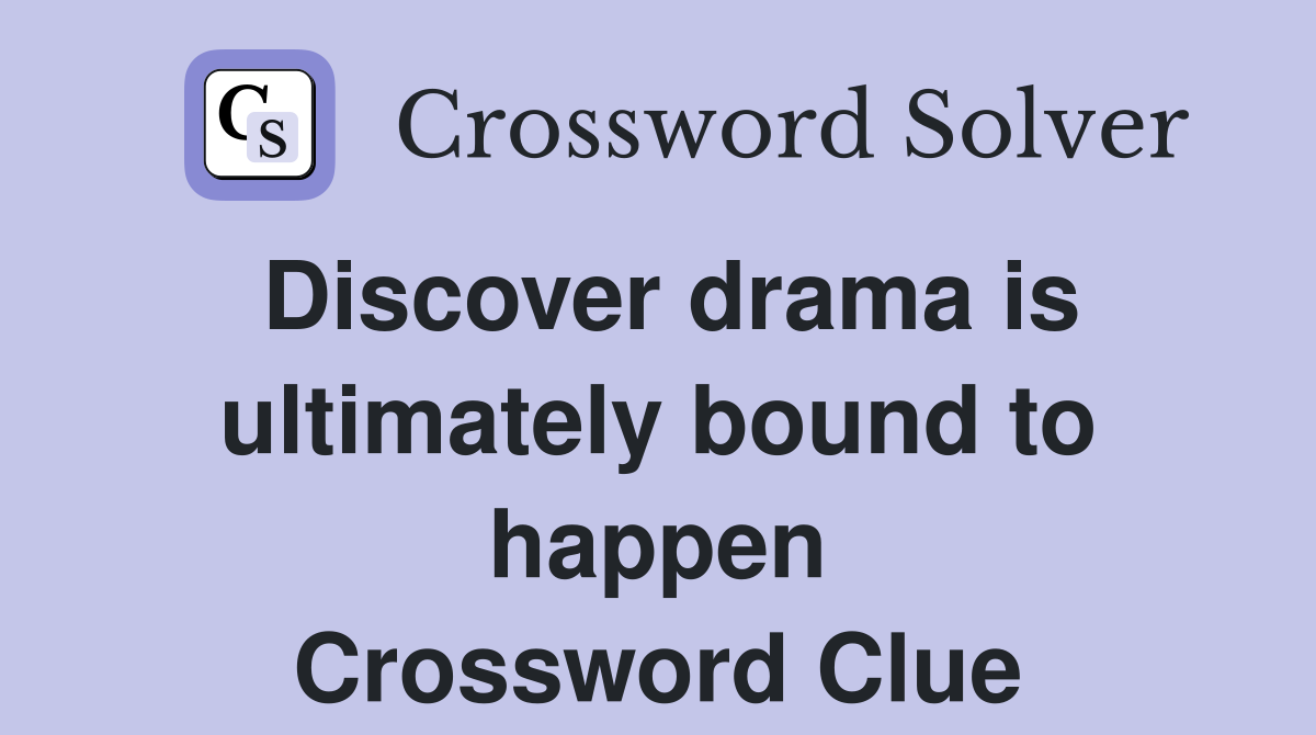 Discover drama is ultimately bound to happen Crossword Clue