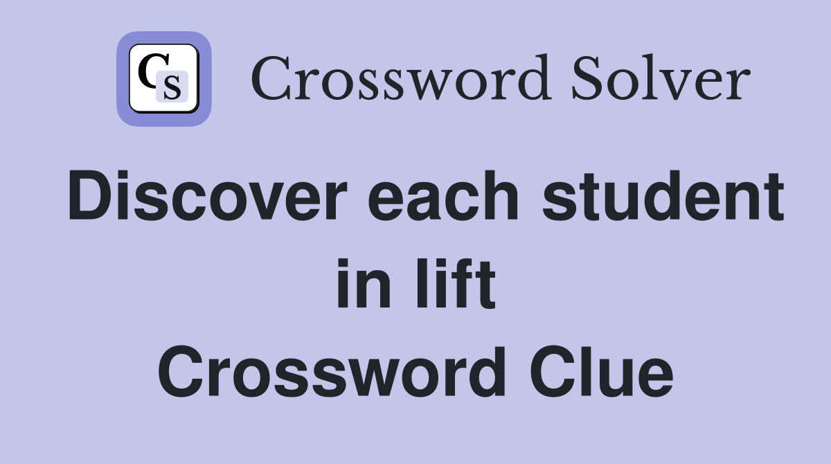 Discover each student in lift Crossword Clue