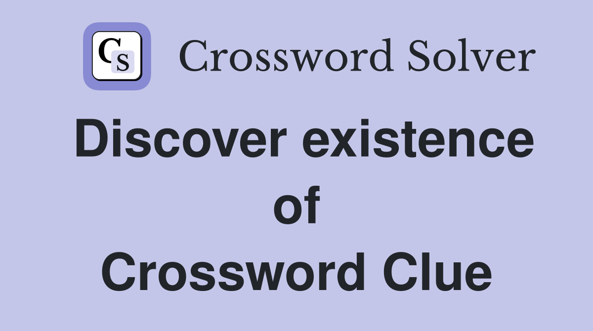 Discover existence of Crossword Clue
