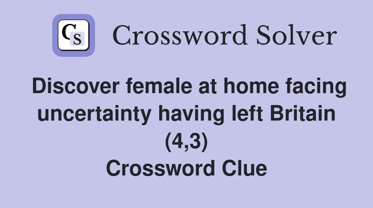 Discover female at home facing uncertainty having left Britain (4,3) Crossword Clue