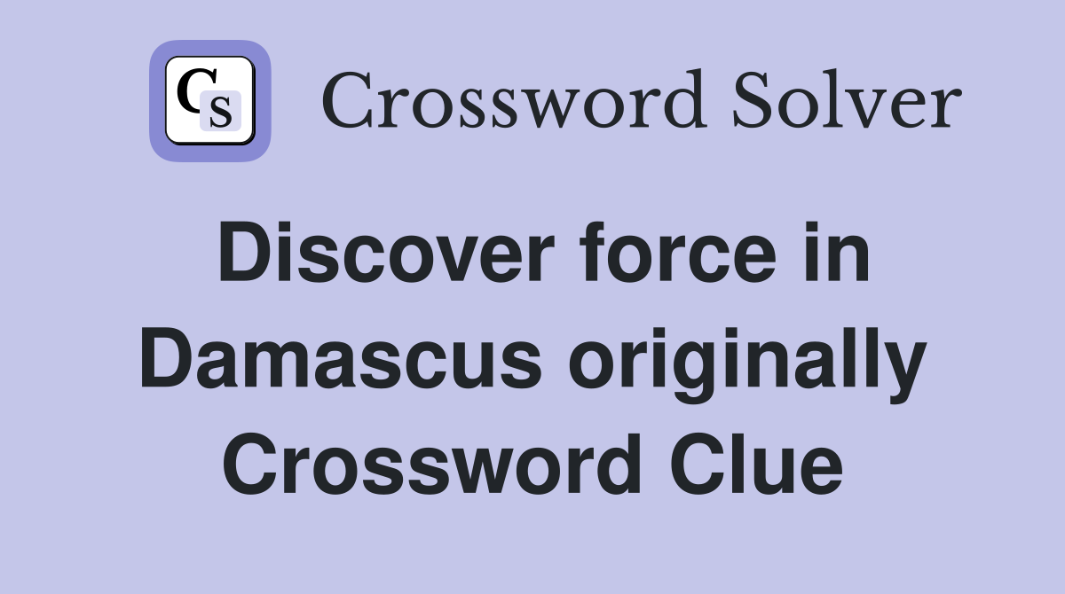 Discover force in Damascus originally Crossword Clue