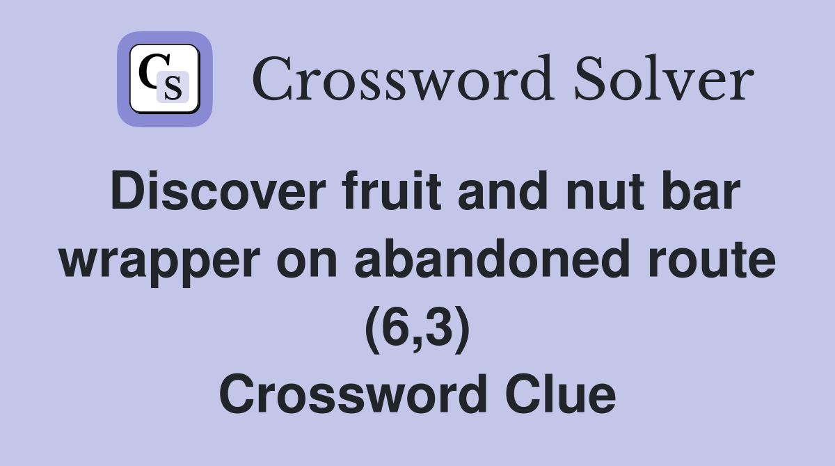 Discover fruit and nut bar wrapper on abandoned route (6,3) Crossword Clue