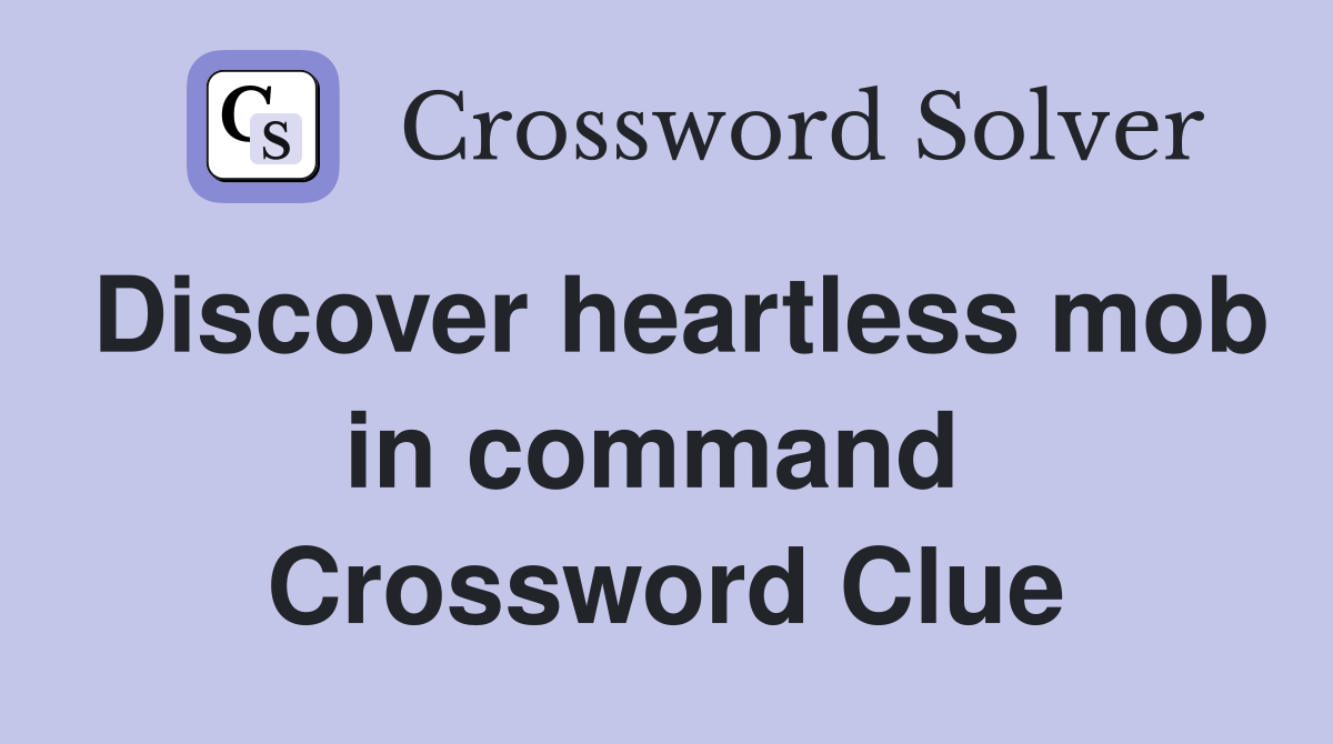 Discover heartless mob in command  Crossword Clue