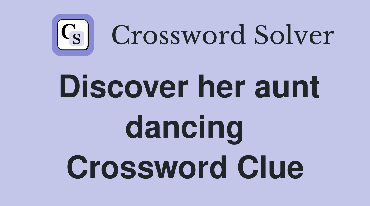 Discover her aunt dancing Crossword Clue