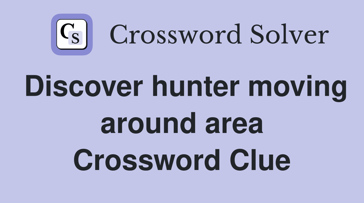Discover hunter moving around area Crossword Clue