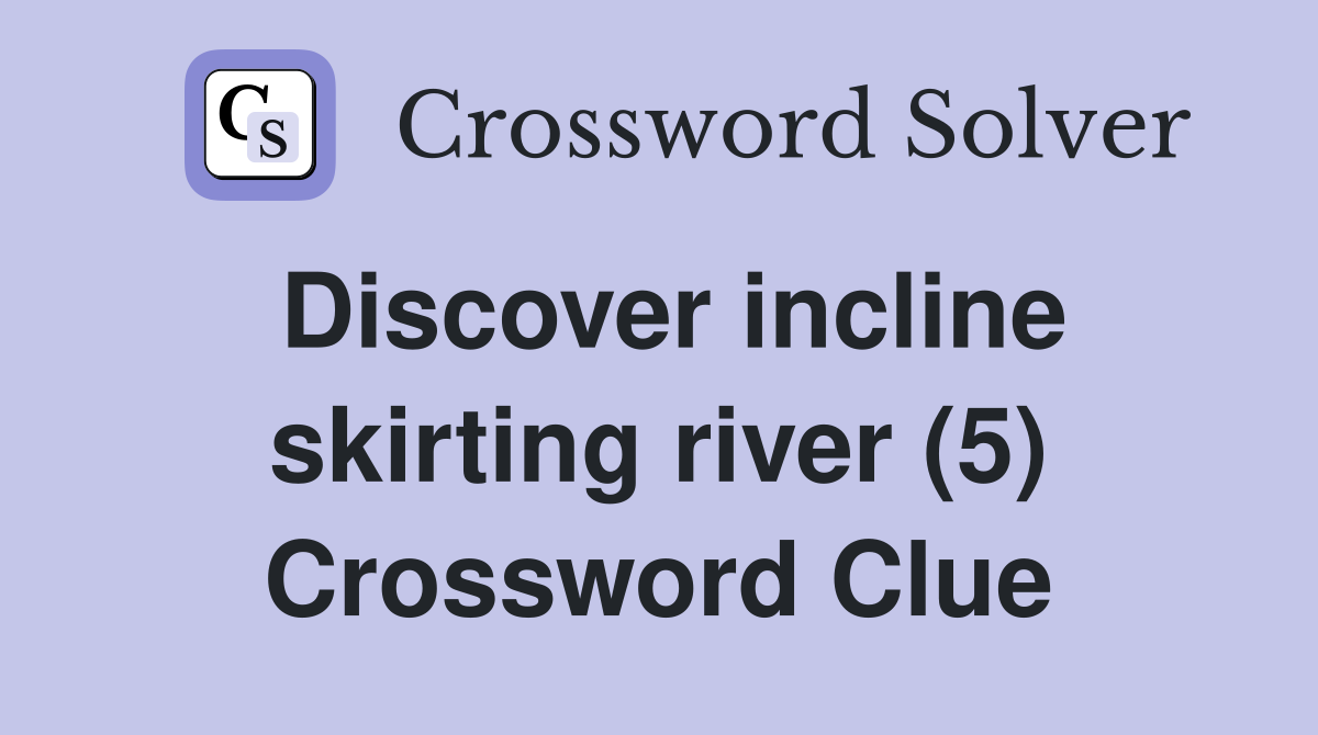 Discover incline skirting river (5) Crossword Clue