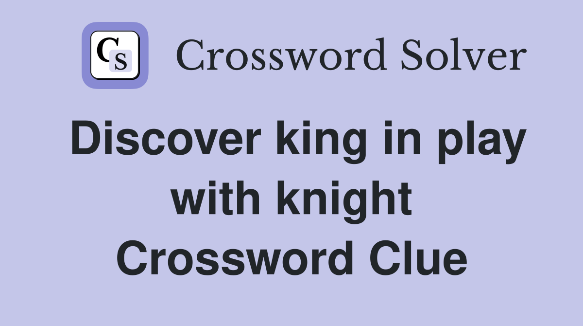 Discover king in play with knight Crossword Clue