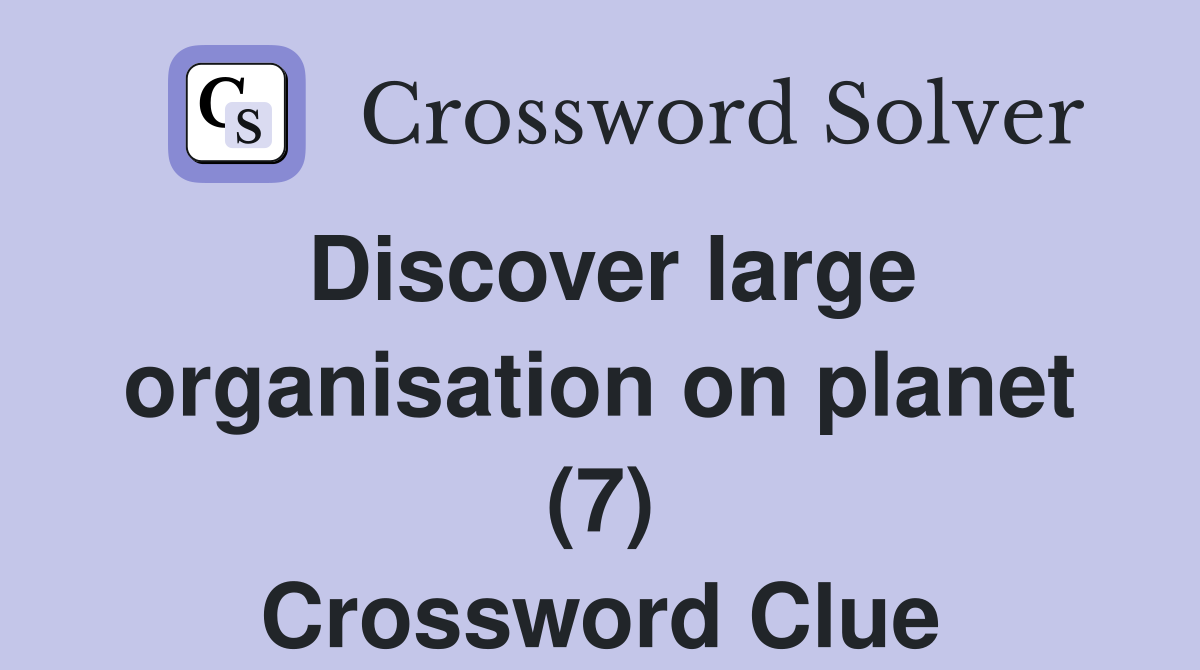 Discover large organisation on planet (7) Crossword Clue
