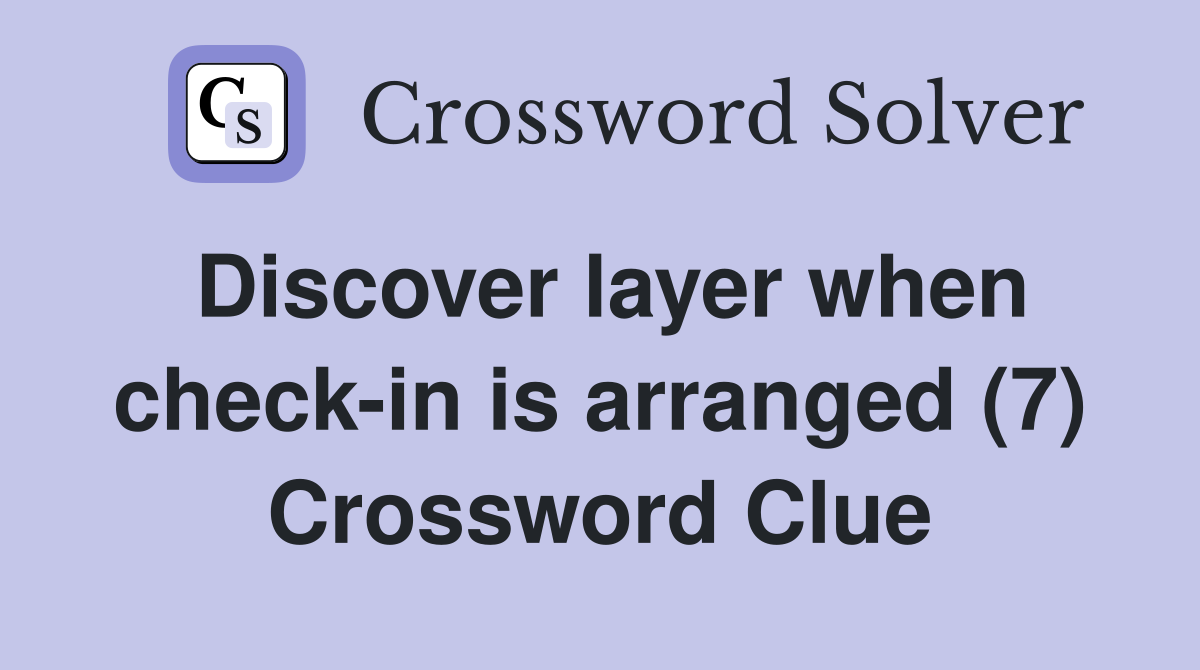 Discover layer when check-in is arranged (7) Crossword Clue