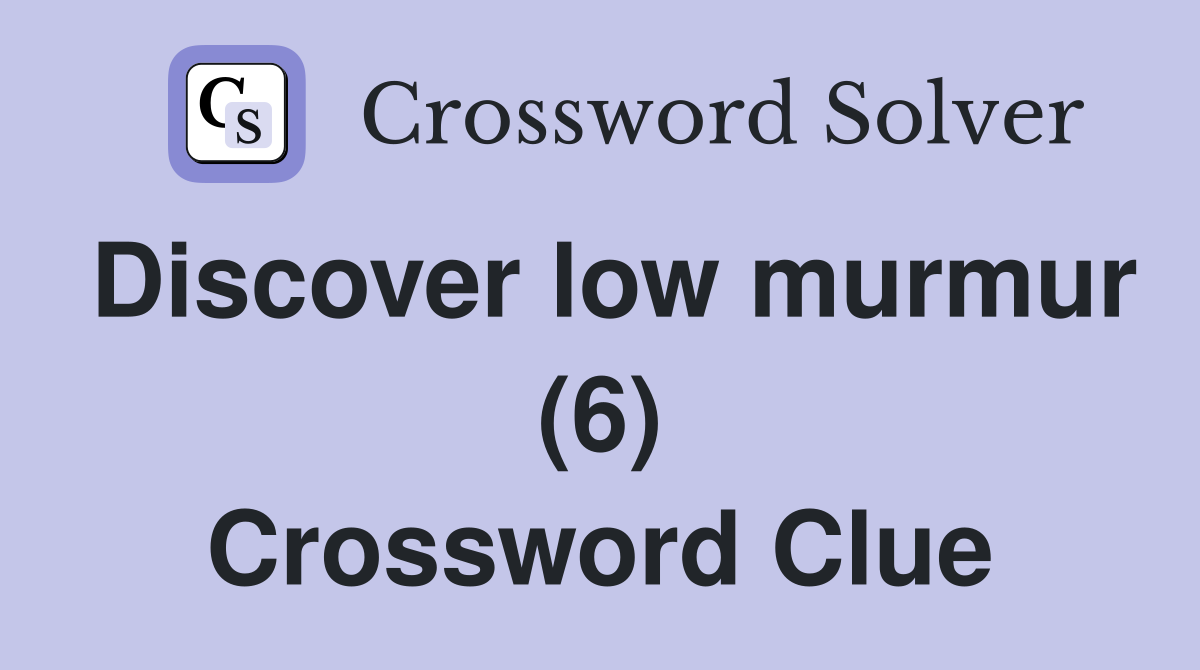 Discover low murmur (6) Crossword Clue