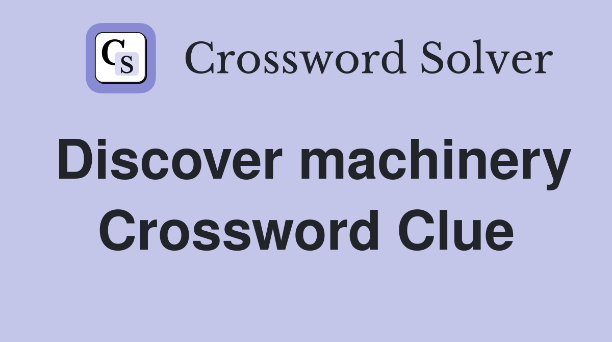 Discover machinery Crossword Clue