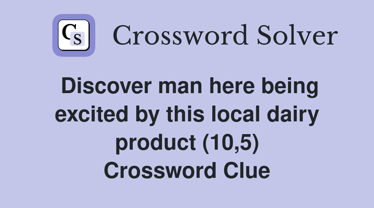 Discover man here being excited by this local dairy product (10,5) Crossword Clue