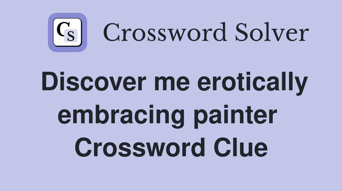 Discover me erotically embracing painter  Crossword Clue
