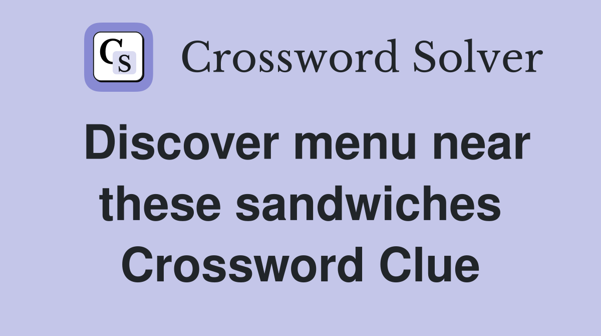 Discover menu near these sandwiches Crossword Clue