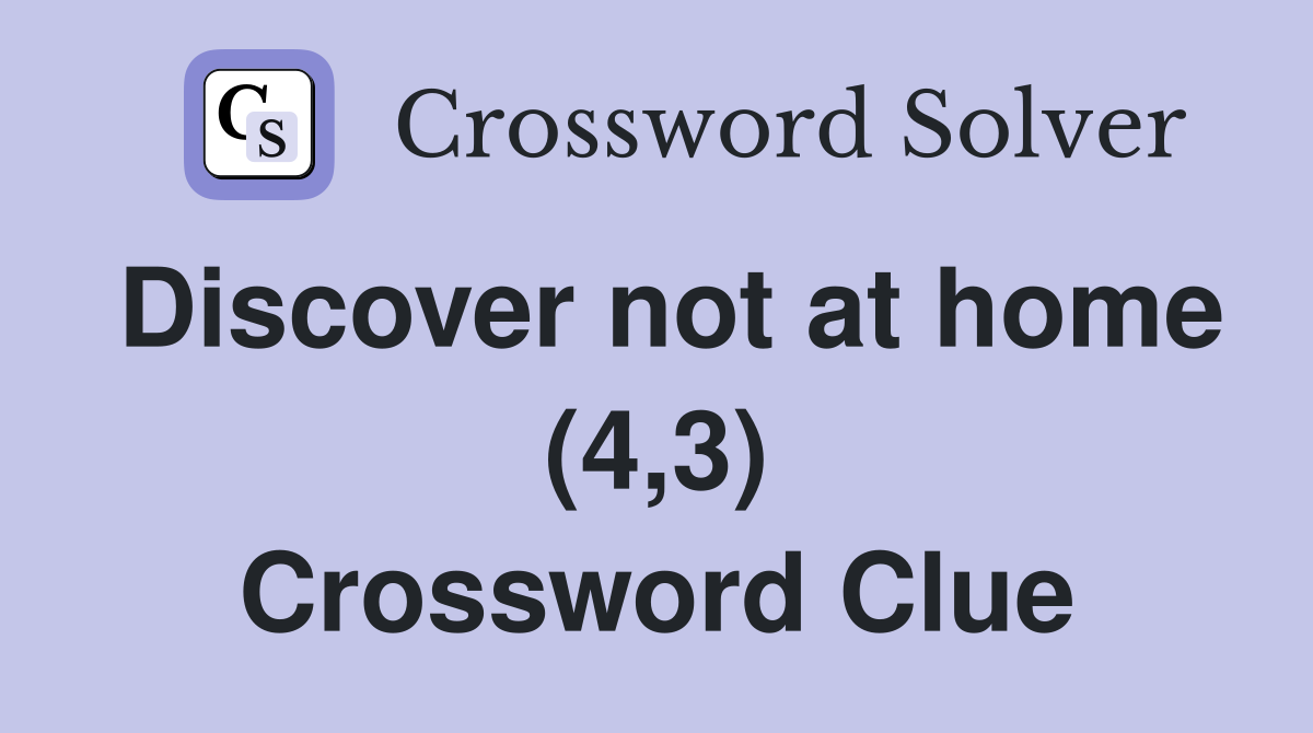 Discover not at home (4,3) Crossword Clue
