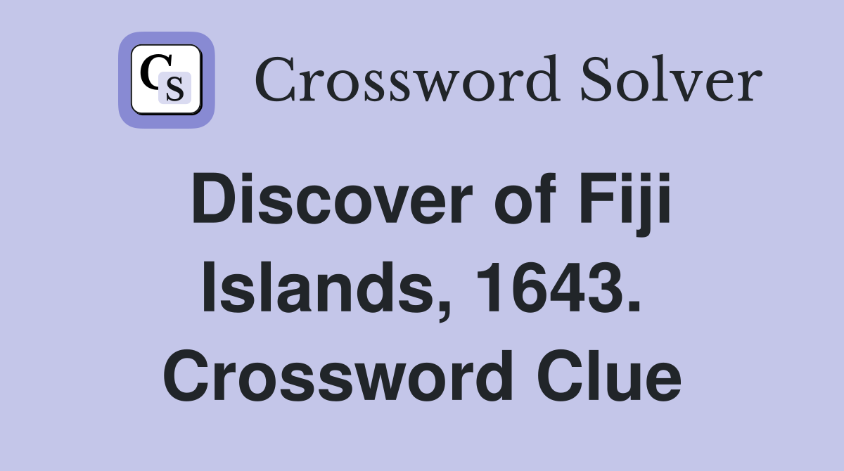 Discover of Fiji Islands, 1643. Crossword Clue
