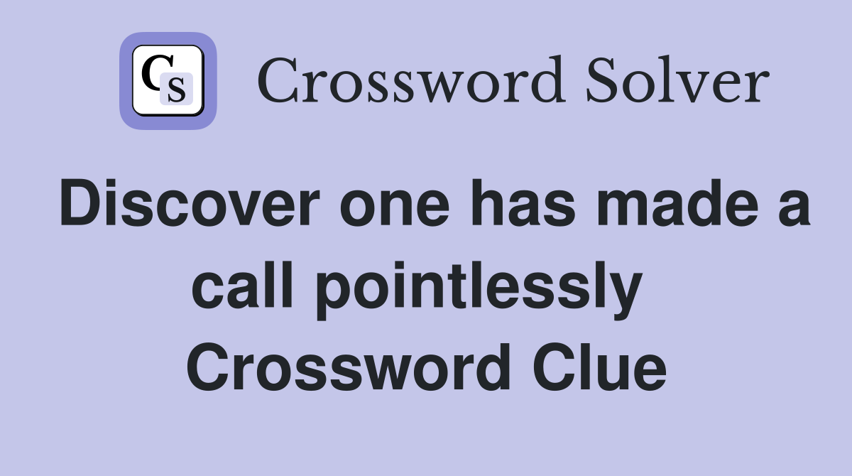 Discover one has made a call pointlessly  Crossword Clue