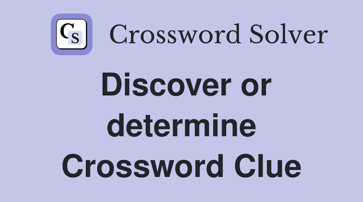 Discover or determine Crossword Clue