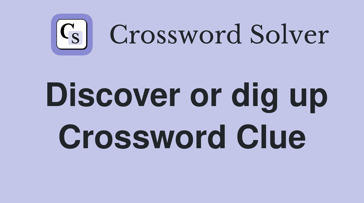 Discover or dig up Crossword Clue