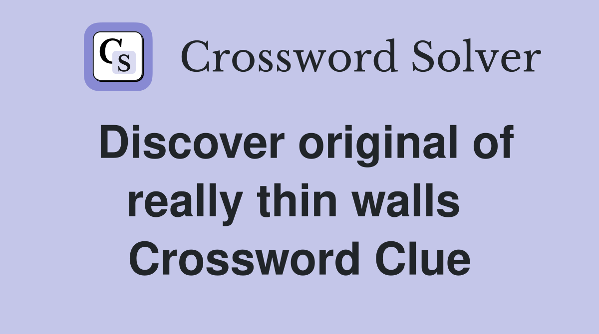 Discover original of really thin walls  Crossword Clue