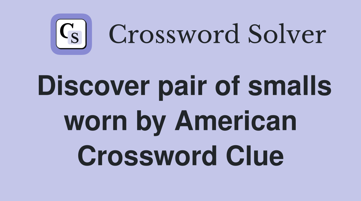 Discover pair of smalls worn by American Crossword Clue