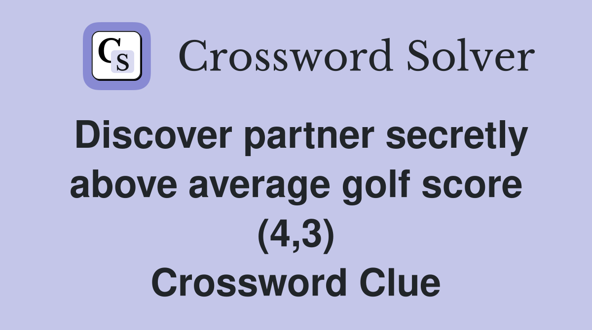 Discover partner secretly above average golf score (4,3) Crossword Clue