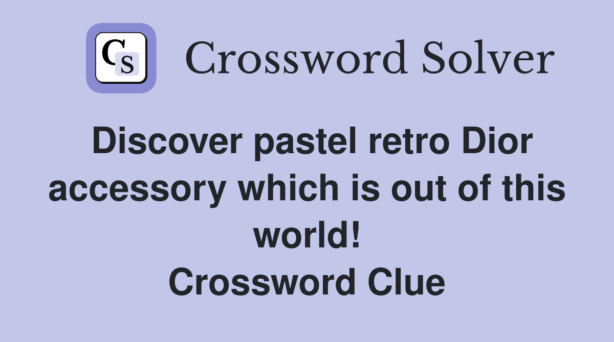 Discover pastel retro Dior accessory which is out of this world! Crossword Clue