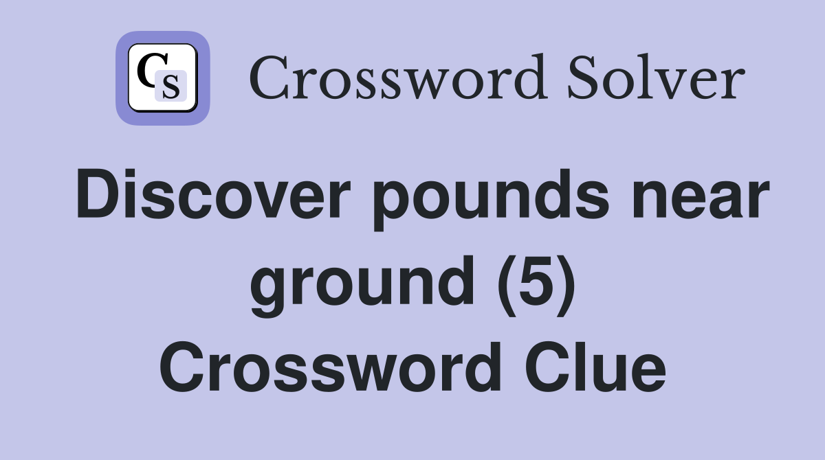Discover pounds near ground (5) Crossword Clue