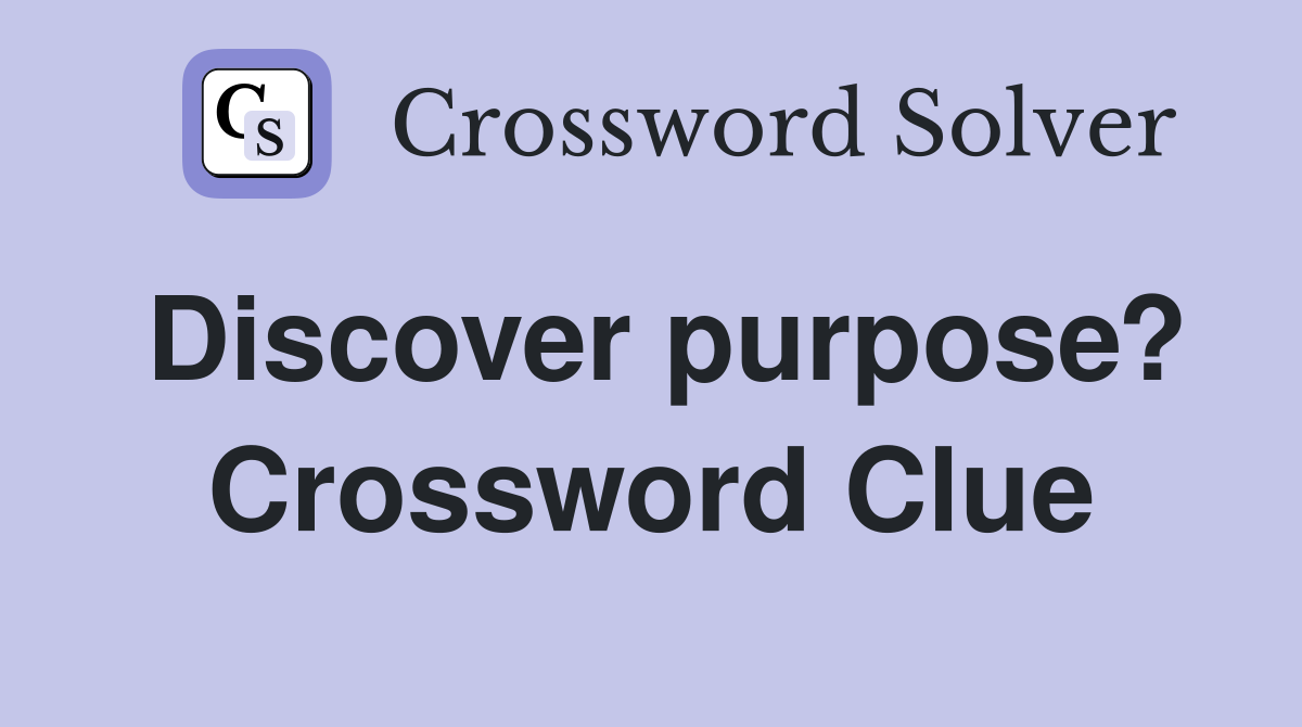 Discover purpose? Crossword Clue