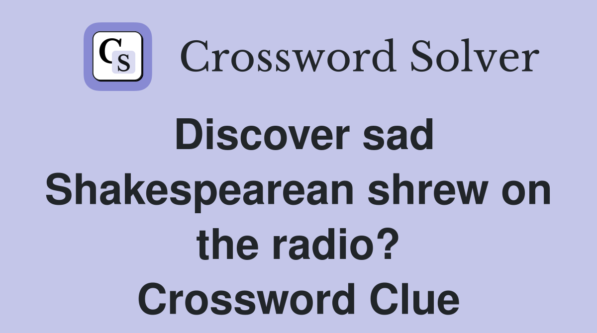 Discover sad Shakespearean shrew on the radio? Crossword Clue
