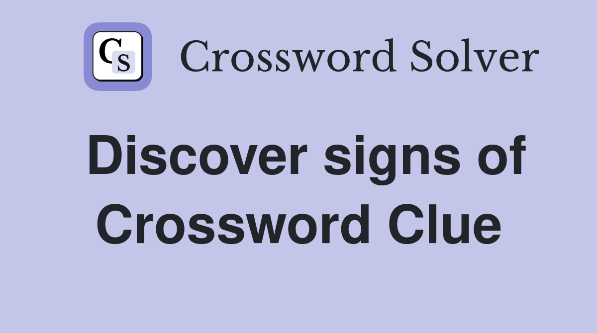 Discover signs of Crossword Clue