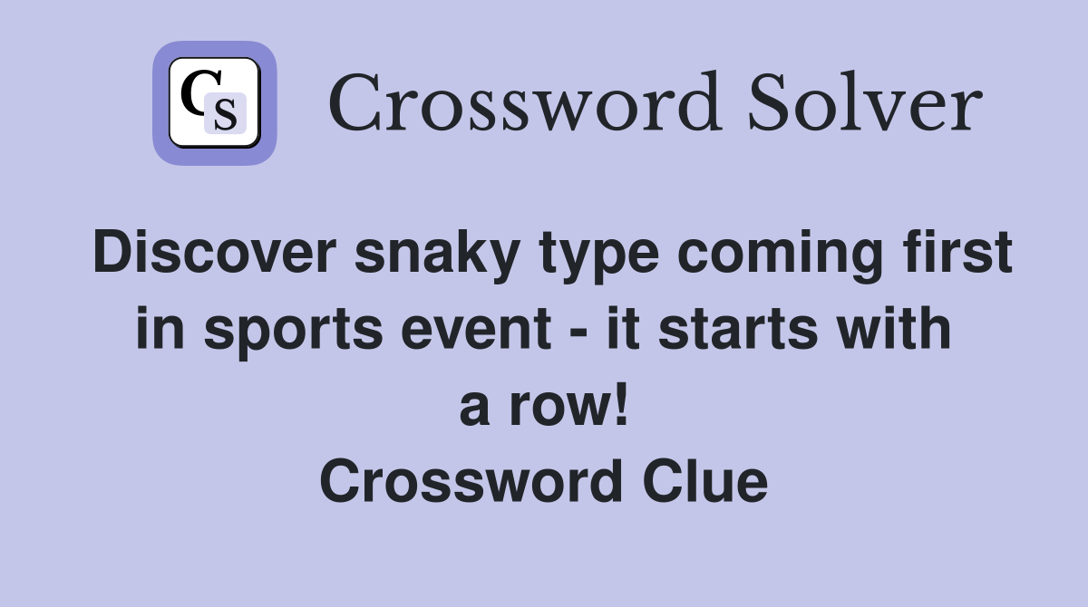 Discover snaky type coming first in sports event - it starts with a row! Crossword Clue
