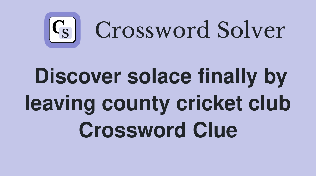 Discover solace finally by leaving county cricket club Crossword Clue