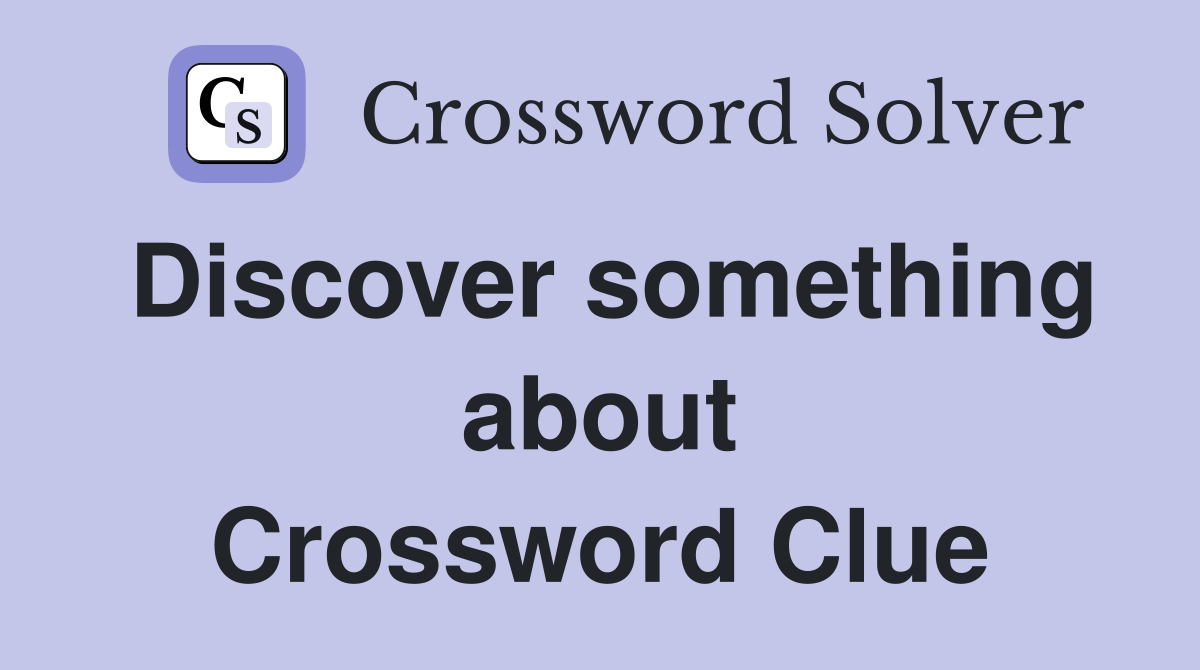 Discover something about Crossword Clue