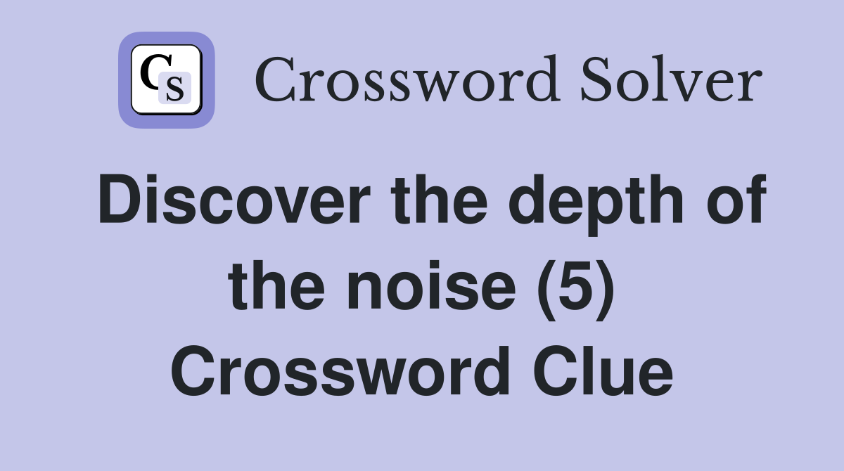 Discover the depth of the noise (5) Crossword Clue