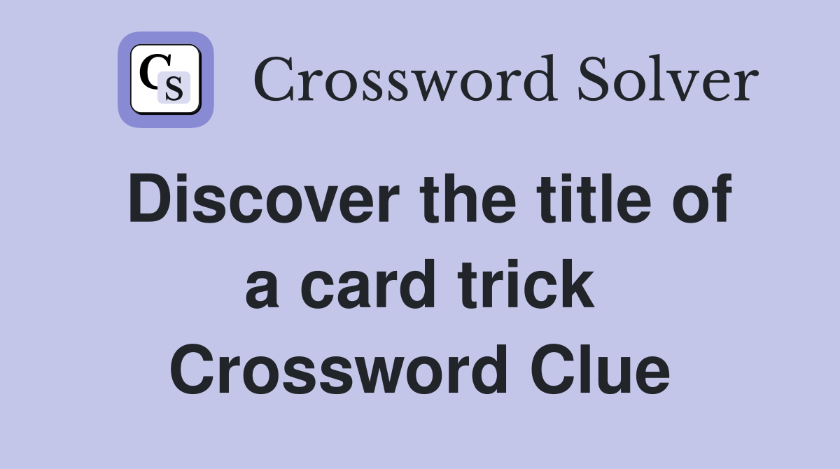 Discover the title of a card trick Crossword Clue