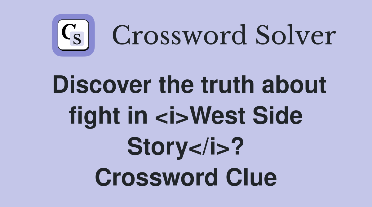 Discover the truth about fight in <i>West Side Story</i>? Crossword Clue