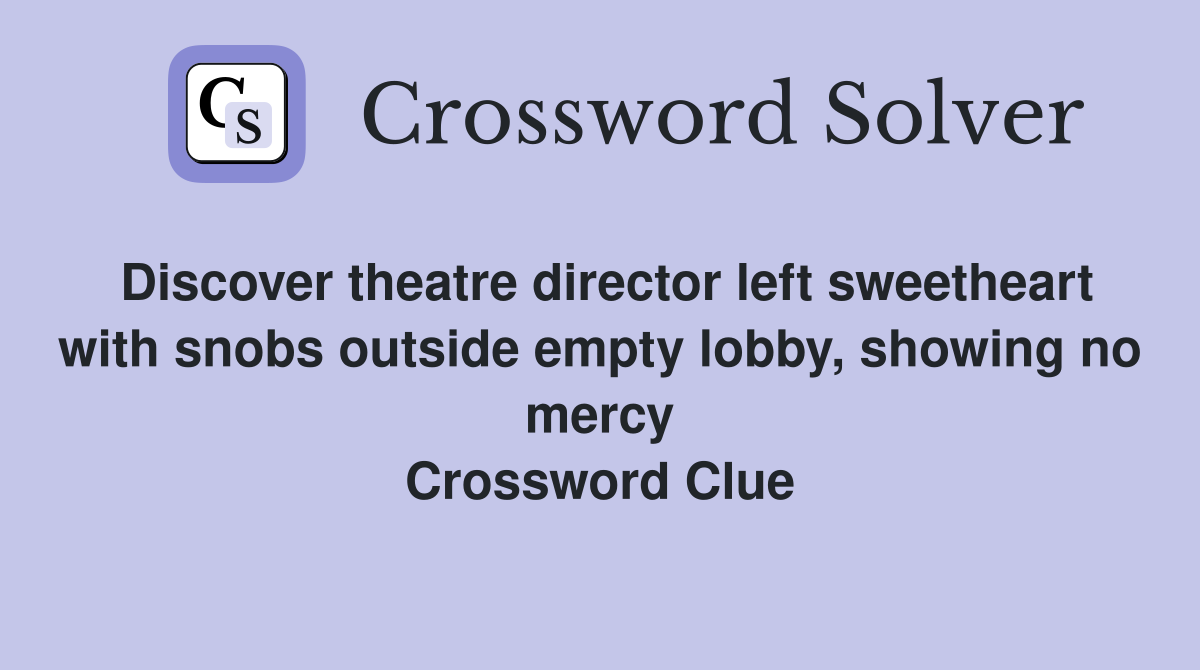 Discover theatre director left sweetheart with snobs outside empty lobby, showing no mercy Crossword Clue