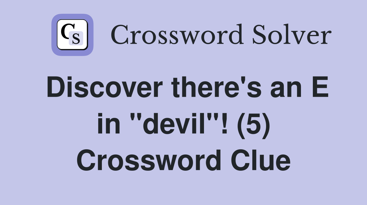 Discover there's an E in "devil"! (5) Crossword Clue