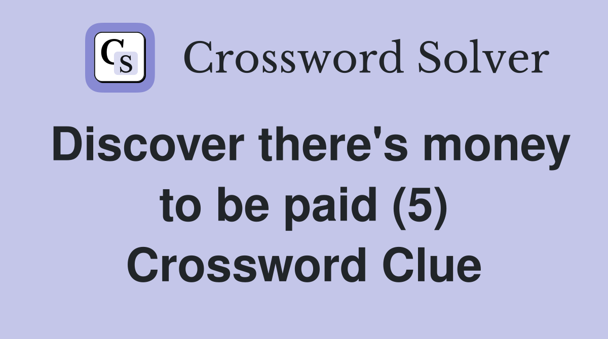 Discover there's money to be paid (5) Crossword Clue
