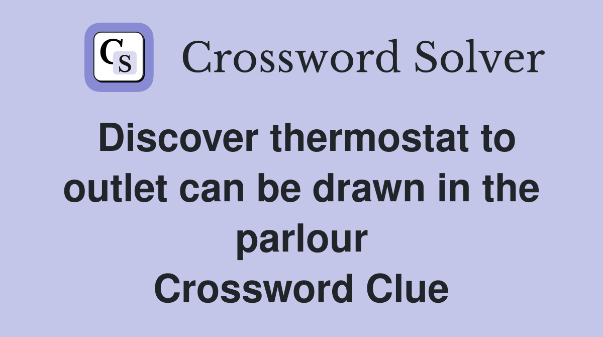 Discover thermostat to outlet can be drawn in the parlour Crossword Clue
