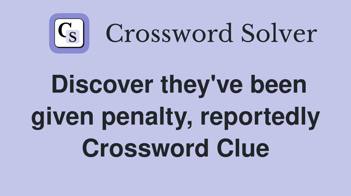 Discover they've been given penalty, reportedly Crossword Clue