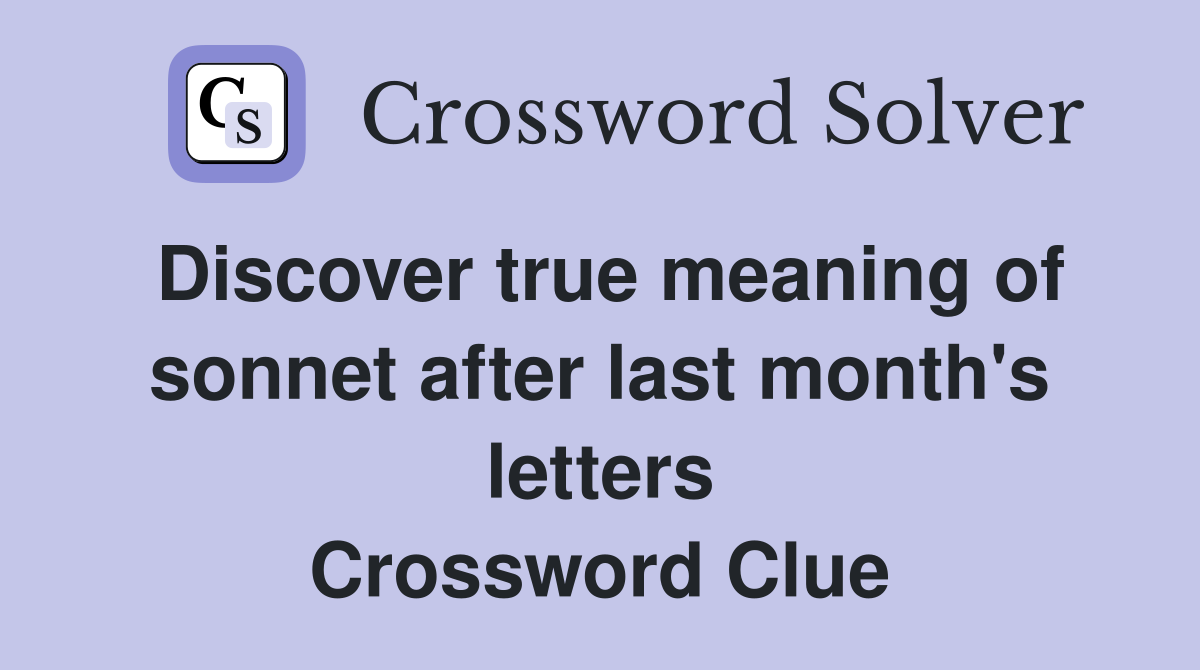 Discover true meaning of sonnet after last month's letters Crossword Clue