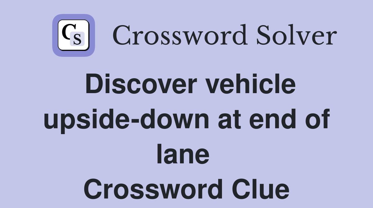 Discover vehicle upside-down at end of lane  Crossword Clue
